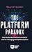 The Platform Paradox: How Digital Businesses Succeed in an Ever-Changing Global Marketplace
