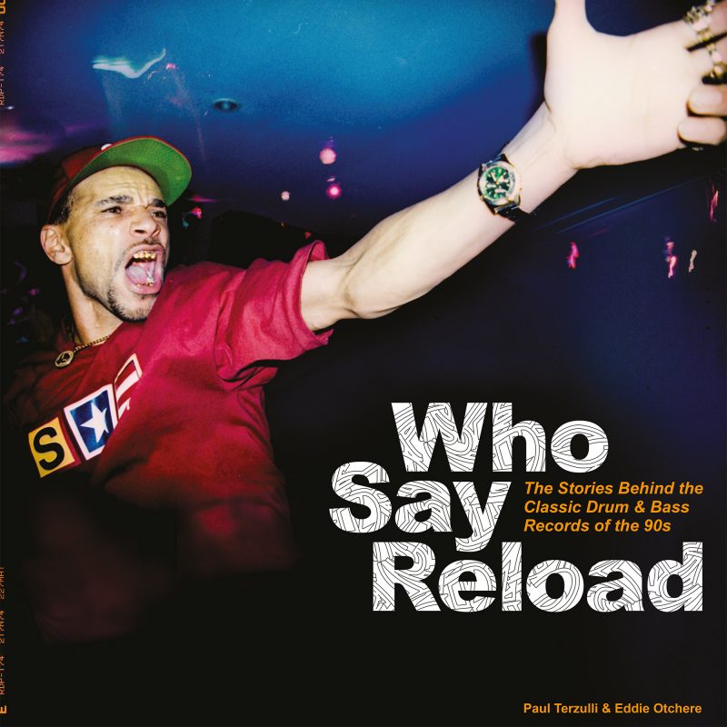 Who Say Reload - The stories behind the classsic Drum & Bass records of the 90s (Hardcover)