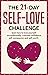 The 21-Day Self Love Challenge: Learn How to Love Yourself Unconditionally, Cultivate Confidence, Self-Compassion and Self-Worth (The 21-Day Challenges)
