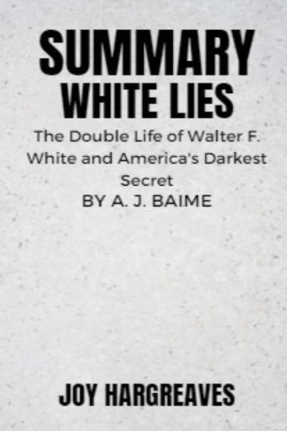 Summary of White Lies: The Double Life of Walter F. White and America's Darkest Secret by A. J. Baime (Paperback)