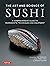 The Art and Science of Sushi: A Comprehensive Guide to Ingredients, Techniques and Equipment