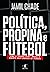 Politica, Propina e Futebol