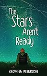The Stars Aren't Ready by Georgia Peterson
