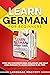 Learn German for Beginners: Over 300 Conversational Dialogues and Daily Used Phrases to Learn German in no Time. Grow Your Vocabulary with German Short ... (Learning German 4) (German Edition)