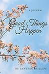 Good Things Happen: A Journal of daily blessings