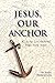 Jesus Our Anchor: #2 in the...