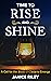 Time to Rise and Shine: A Call for the Bride of Christ to Emerge
