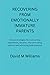 RECOVERING FROM EMOTIONALLY IMMATURE PARENTS.: Simple strategies for overcoming oppressive, abusive, and controlling parents and achieving total pleasure.