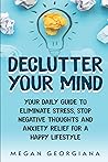 Declutter Your Mind: Your Daily Guide to Eliminate Stress, Stop Negative Thoughts and Anxiety Relief for a Happy Lifestyle