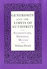 Generosity and the Limits of Authority: Shakespeare, Herbert, Milton Generosity and the Limits of Authority: Shakespeare, Herbert, Milton