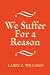 We Suffer For a Reason