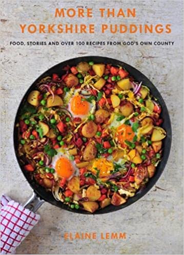 More Than Yorkshire Puddings: Food, Stories And Over 100 Recipes From God's Own Country