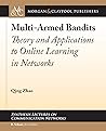 Multi-Armed Bandits: Theory and Applications to Online Learning in Networks (Synthesis Lectures on Communication Networks, 22)