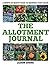 The Allotment Journal – Plan Your Fruit and Vegetable Garden: A Month By Month Guide To Growing Vegetables (The Complete Allotment Guide)