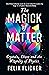 The Magick of Matter: Crystals, Chaos and the Wizardry of Physics