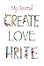 My Journal Create Love Writ...