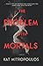The Problem With Mortals