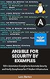 Ansible For Security by Examples: 100+ Automation Examples to Automate Security and Verify Compliance for IT Modern Infrastructure Ansible For Security by Examples: 100+ Automation Examples to Automate Security and Verify Compliance for IT Modern Infrastructure