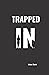 TRAPPED IN