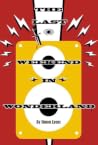 The Last Weekend in Wonderland The Last Weekend in Wonderland