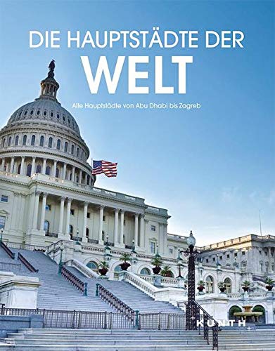 Die Hauptstädte der Welt: Alle Hauptstädte von Abu Dhabi bis Zagreb