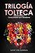 TRILOGÍA TOLTECA: Recopilac...
