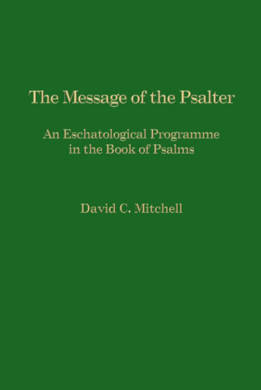The Message of the Psalter: An Eschatological Programme in the Book of Psalms (Hardcover)