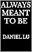 Always Meant to be by Daniel Lu