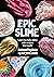 EPIC SLIME: Learn to make slime with recipes that work!