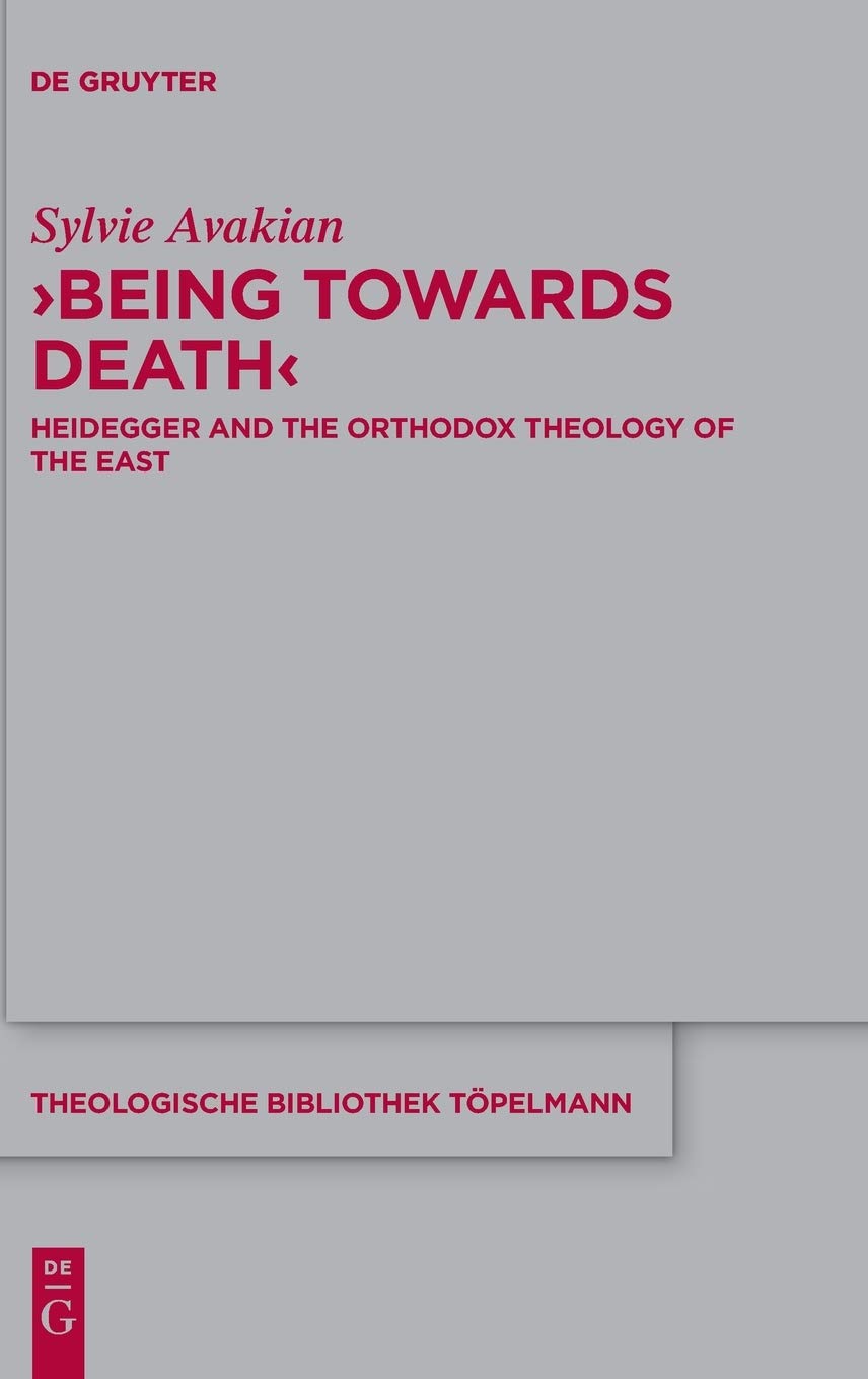 ‘Being Towards Death’: Heidegger and the Orthodox Theology of the East (Theologische Bibliothek Töpelmann, 191)