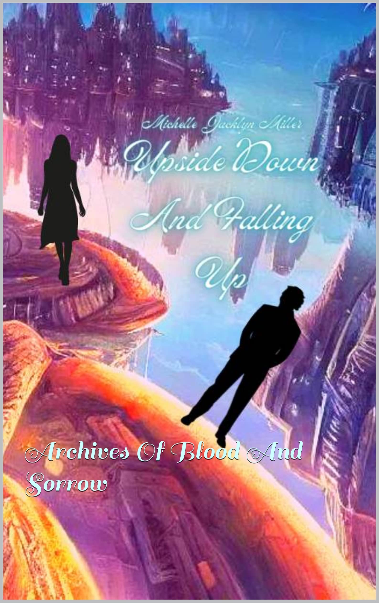 Upside Down And Falling Up: Archives Of Blood And Sorrow (Kindle Edition)