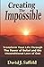 Creating The Impossible: Transform Your Life Through the Power of Belief and the Unconditional Love of God