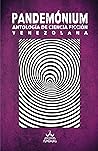 Pandemónium. Antología de ciencia ficción venezolana Pandemónium. Antología de ciencia ficción venezolana