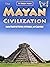 The Mayan Civilization: Mayan Secrets of History, Mythology, and Calendars