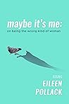 Maybe It's Me essays: On Being the Wrong Kind of Woman Maybe It's Me essays: On Being the Wrong Kind of Woman