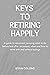 KEYS TO RETIRING HAPPILY: A...