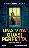 Una vita quasi perfetta by Catherynne M. Valente