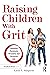 Raising Children With Grit: Parenting Passionate, Persistent, and Successful Kids