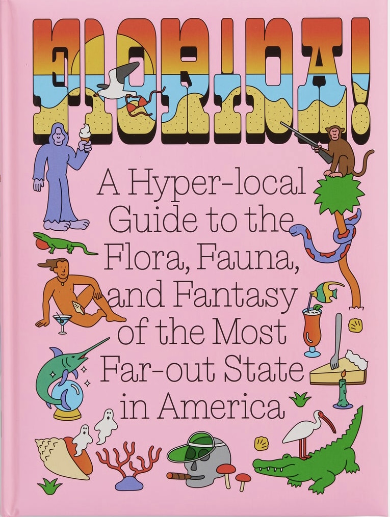 FLORIDA! A Hyper-local Guide to the Flora, Fauna, and Fantasy of the Most Far-out State in America
