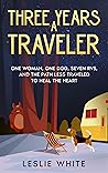 Three Years A Traveler: One woman, One dog, Seven Rvs, and the path less traveled to heal the heart