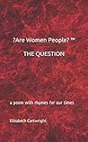 ?Are Women People?™ THE QUESTION: a poem with rhymes for our times ?Are Women People?™ THE QUESTION: a poem with rhymes for our times