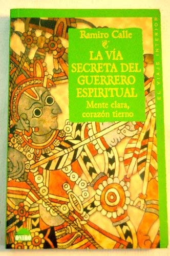 La via secreta del guerrero del guerrero espiritual / The Road Warrior's Secret of The Spiritual Warrior: Mente Clara, Corazon Tierno / Clear Mind, Tender Heart (Spanish Edition)