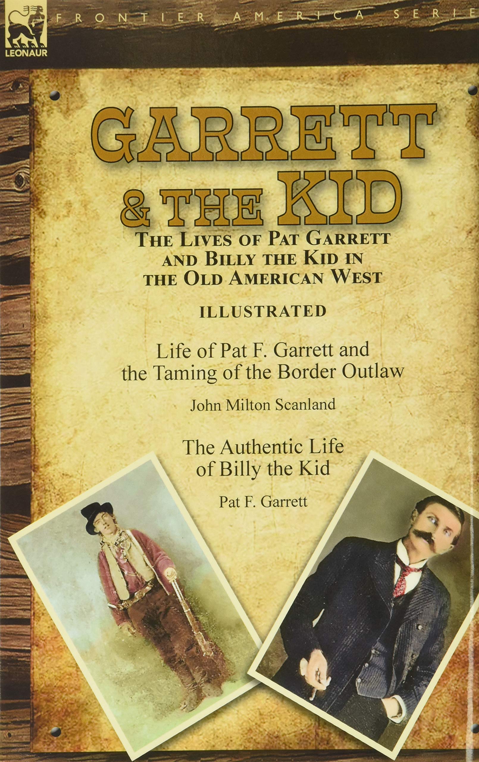 Garrett & the Kid: the Lives of Pat Garrett and Billy the Kid in the Old American West: Life of Pat F. Garrett and the Taming of the Border Outlaw by ... Life of Billy the Kid by Pat F. Garrett (Hardcover)