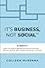 It's Business, Not Social™ by Colleen McKenna