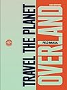 Travel The Planet Overland: Field Manual Travel The Planet Overland: Field Manual