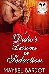 A Duke’s Lessons of Seduction by Maybel Bardot A Duke’s Lessons of Seduction by Maybel Bardot