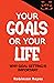 Your GOALS or Your LIFE: Why Goal Setting is Important