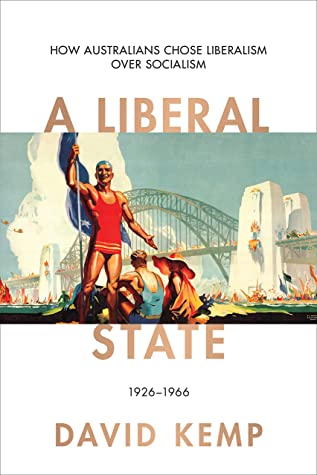 A Liberal State: How Australians Chose Liberalism over Socialism 1926-1966 (Australian Liberalism #4)