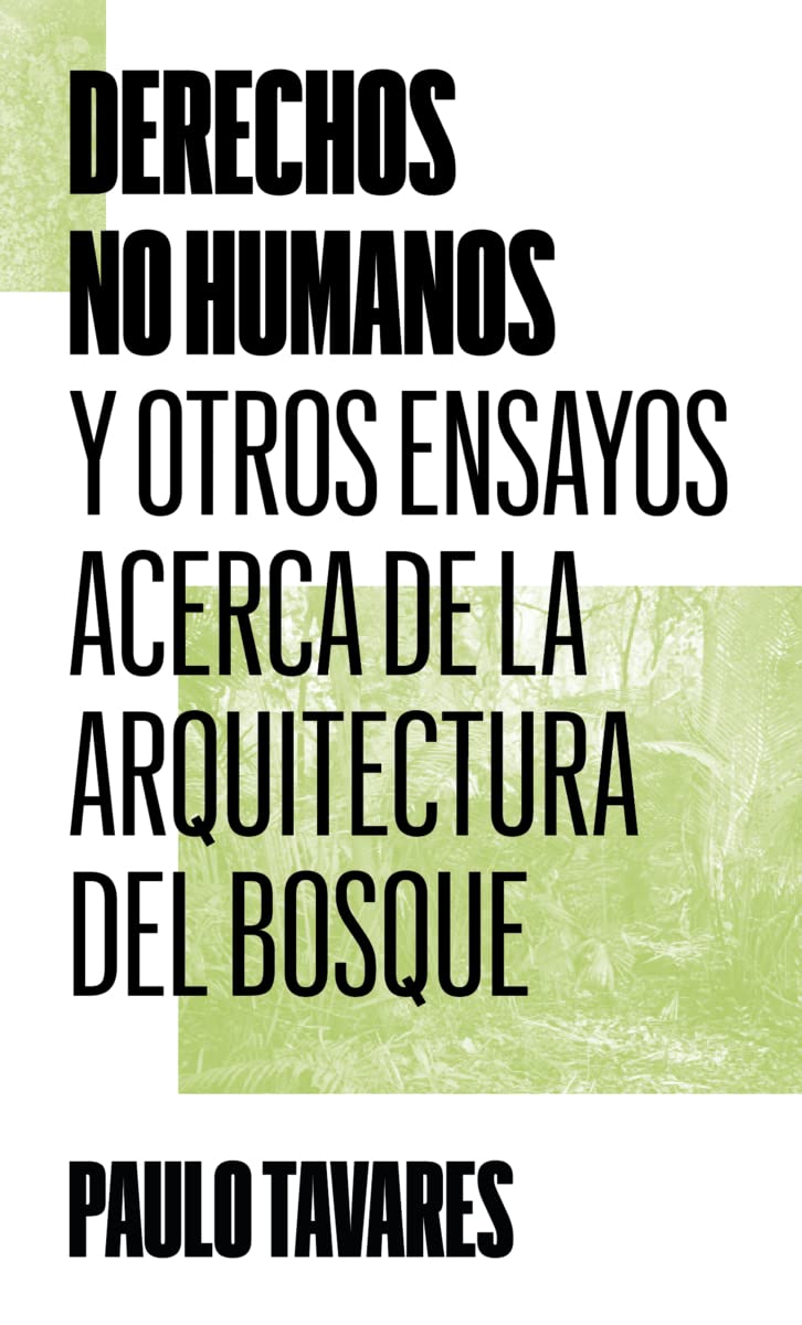 Derechos no humanos: Y otros ensayos acerca de la arquitectura del bosque (Paperback)