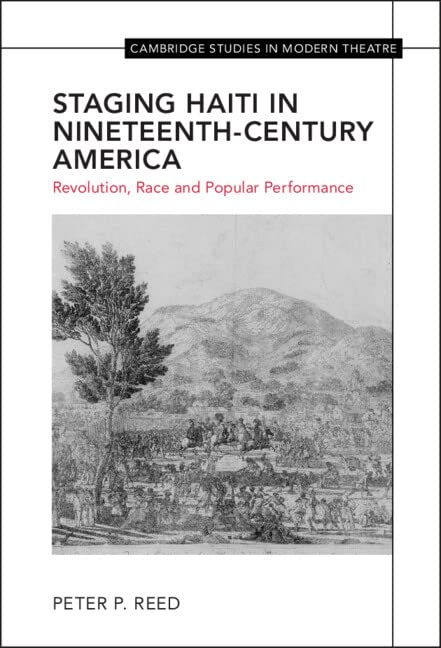 Staging Haiti in Nineteenth-Century America: Revolution, Race and Popular Performance (Cambridge Studies in Modern Theatre)